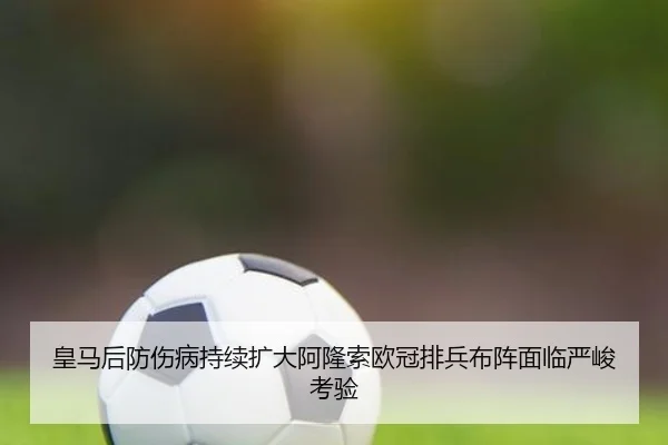 皇马后防伤病持续扩大阿隆索欧冠排兵布阵面临严峻考验